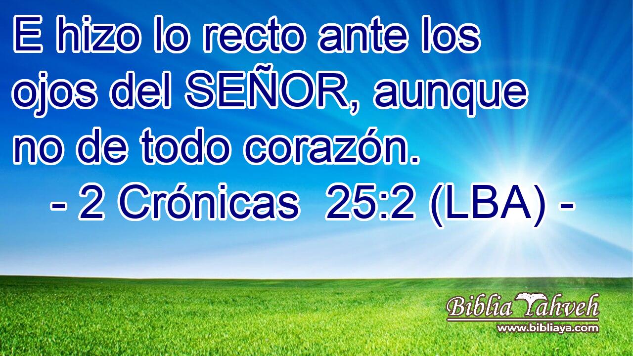 2 Crónicas 25 2 LBA E hizo lo recto ante los ojos del SEÑOR