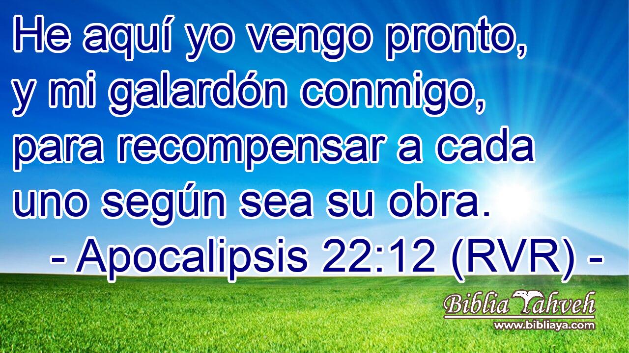 Apocalipsis 22 12 RVR He aquí yo vengo pronto y mi galardón