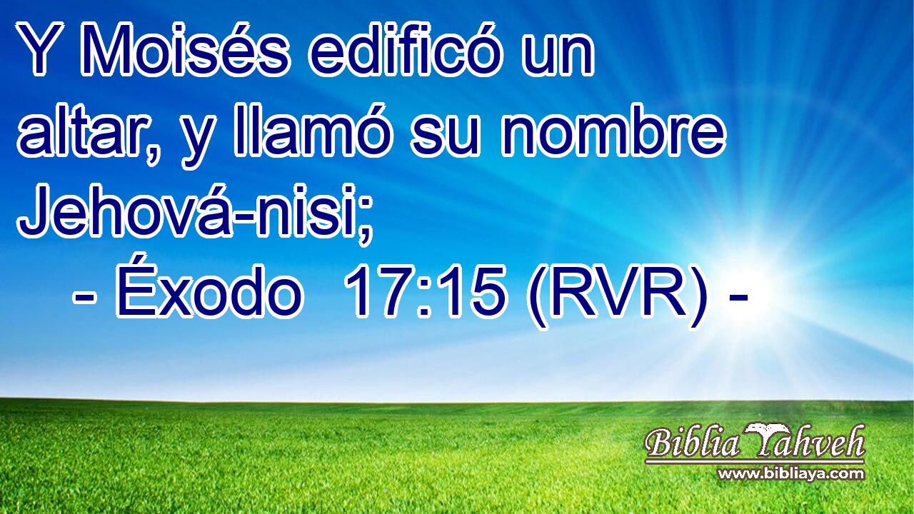 Éxodo 17 15 RVR Y Moisés edificó un altar y llamó su nom