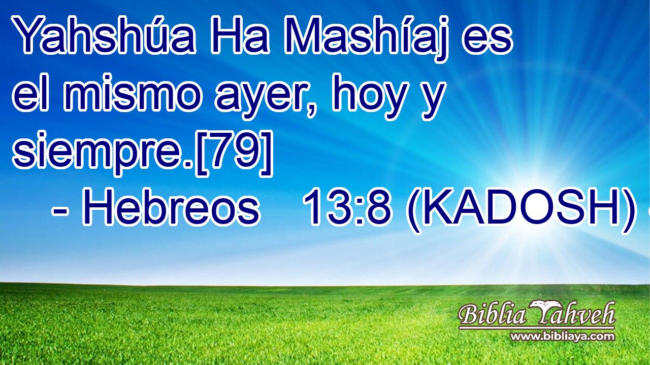 Hebreos 13 8 KADOSH Yahshúa Ha Mashíaj es el mismo ayer