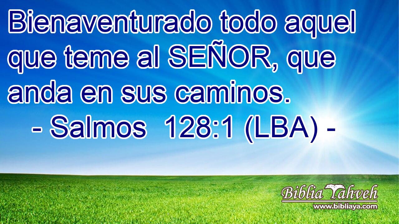 Salmos 128 1 LBA Bienaventurado todo aquel que teme al SEÑOR