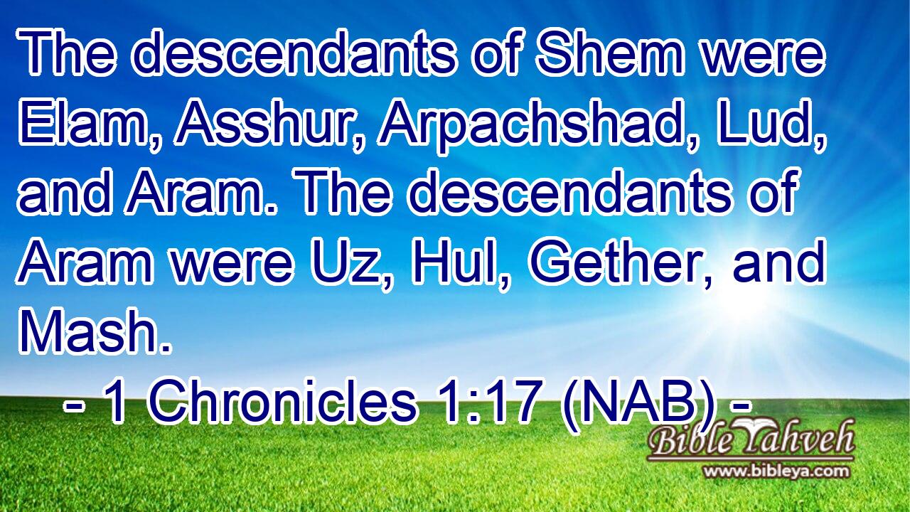  The descendants of Shem were Elam, Asshur, Arpachshad, Lud, and Aram. The descendants of Aram were Uz, Hul, Gether, and Mash.