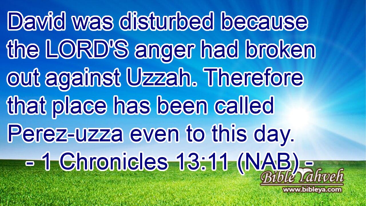 David was disturbed because the LORD'S anger had broken out against Uzzah. Therefore that place has been called Perez-uzza even to this day.
