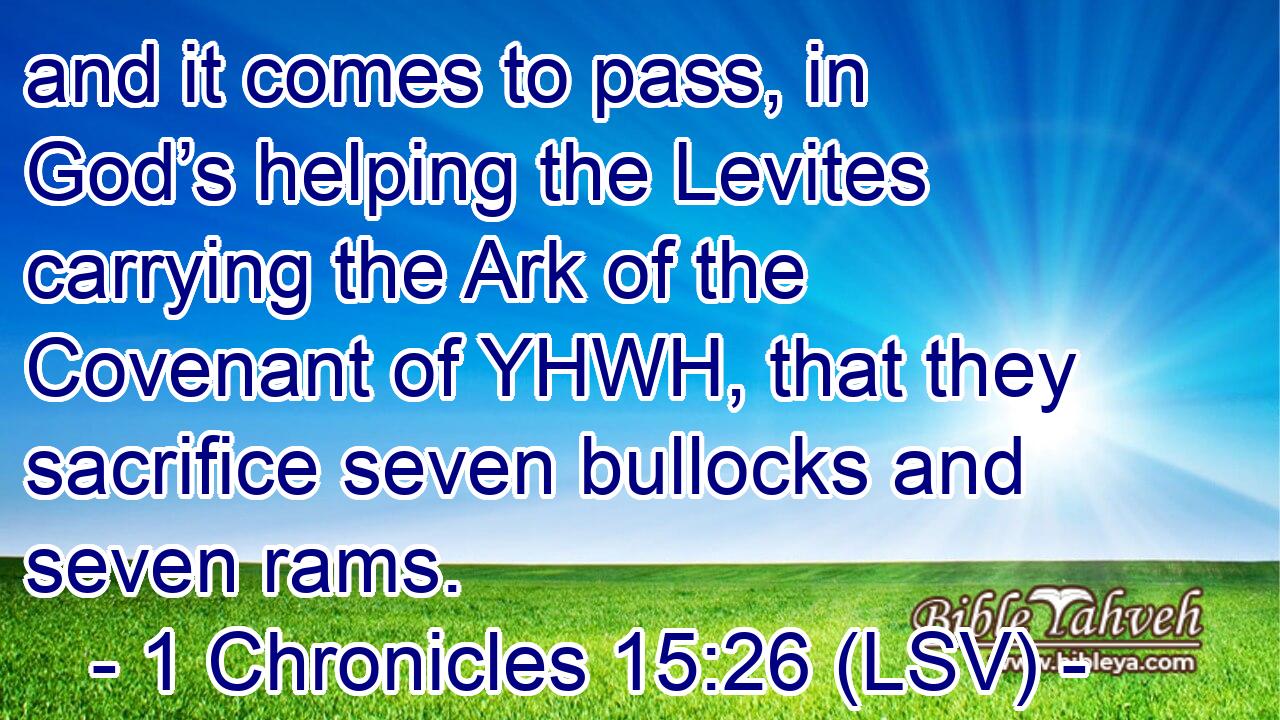 and it comes to pass, in God’s helping the Levites carrying the Ark of the Covenant of YHWH, that they sacrifice seven bullocks and seven rams.
