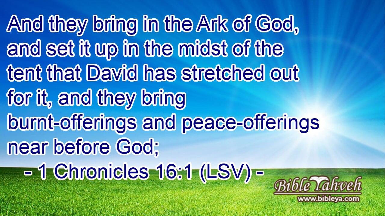And they bring in the Ark of God, and set it up in the midst of the tent that David has stretched out for it, and they bring burnt-offerings and peace-offerings near before God;