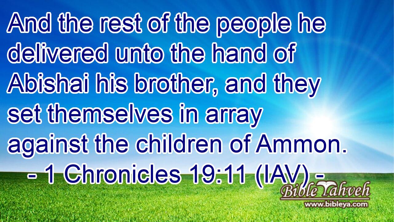  And the rest of the people he delivered unto the hand of Abishai his brother, and they set themselves in array against the children of Ammon.