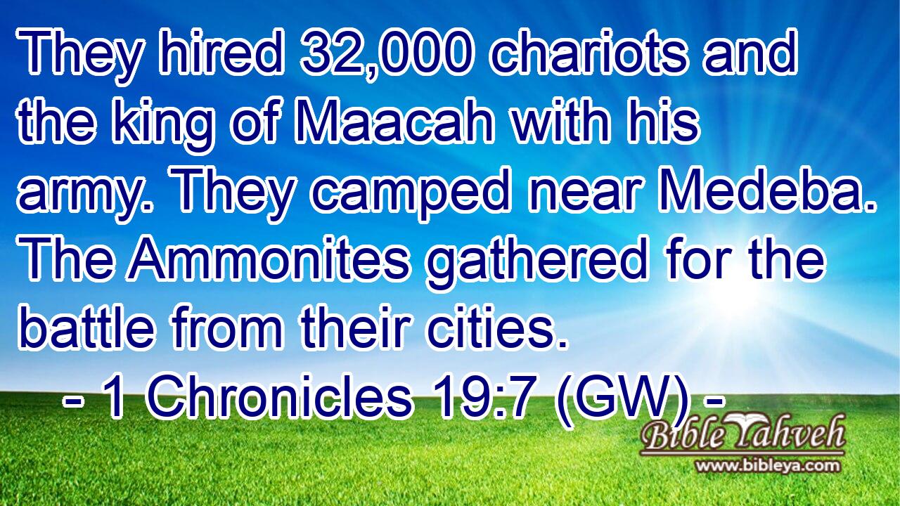  They hired 32,000 chariots and the king of Maacah with his army. They camped near Medeba. The Ammonites gathered for the battle from their cities.