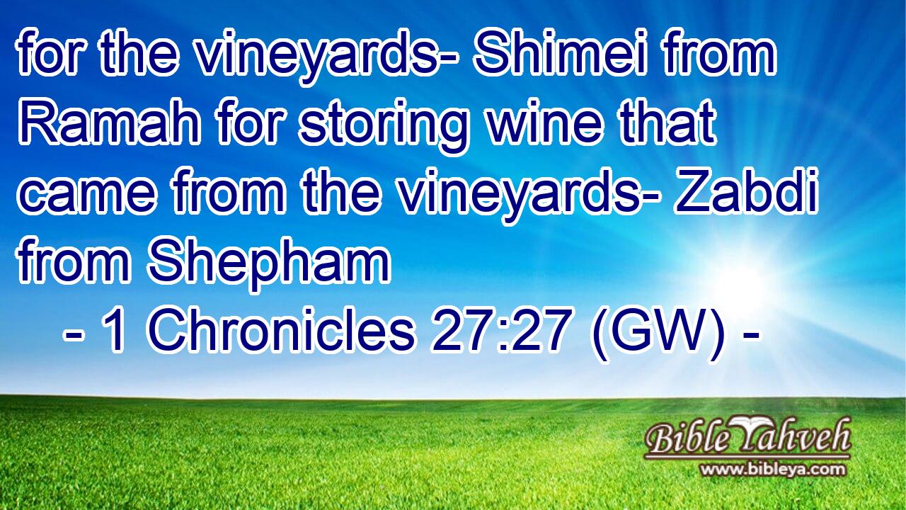 1 Chronicles 27:27 (gw) - for the vineyards- Shimei from Ramah for...