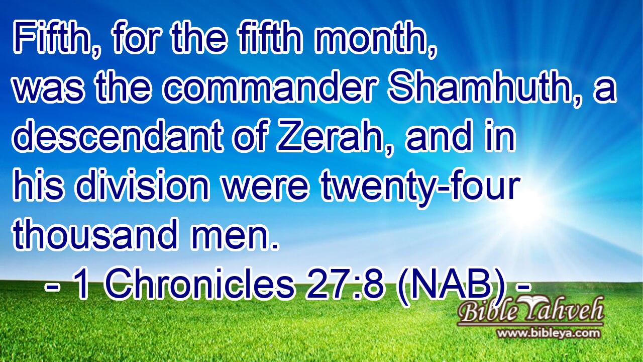  Fifth, for the fifth month, was the commander Shamhuth, a descendant of Zerah, and in his division were twenty-four thousand men.