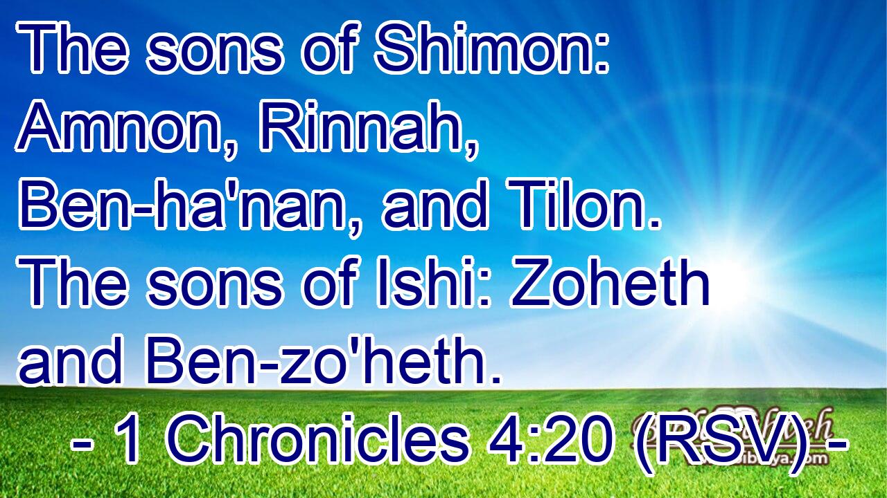 The sons of Shimon: Amnon, Rinnah, Ben-ha'nan, and Tilon. The sons of Ishi: Zoheth and Ben-zo'heth.