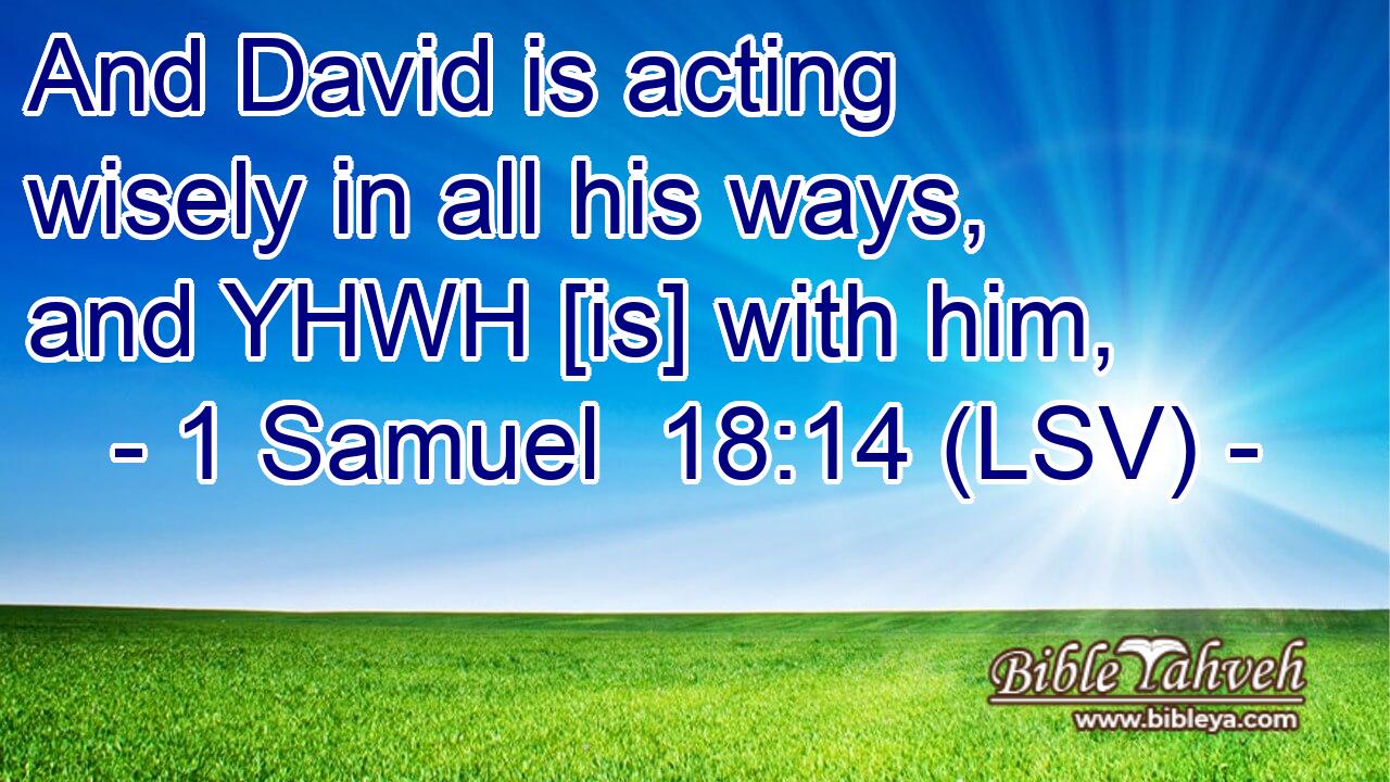 1 Samuel 18:14 (Lsv) - And David Is Acting Wisely In All His Ways...