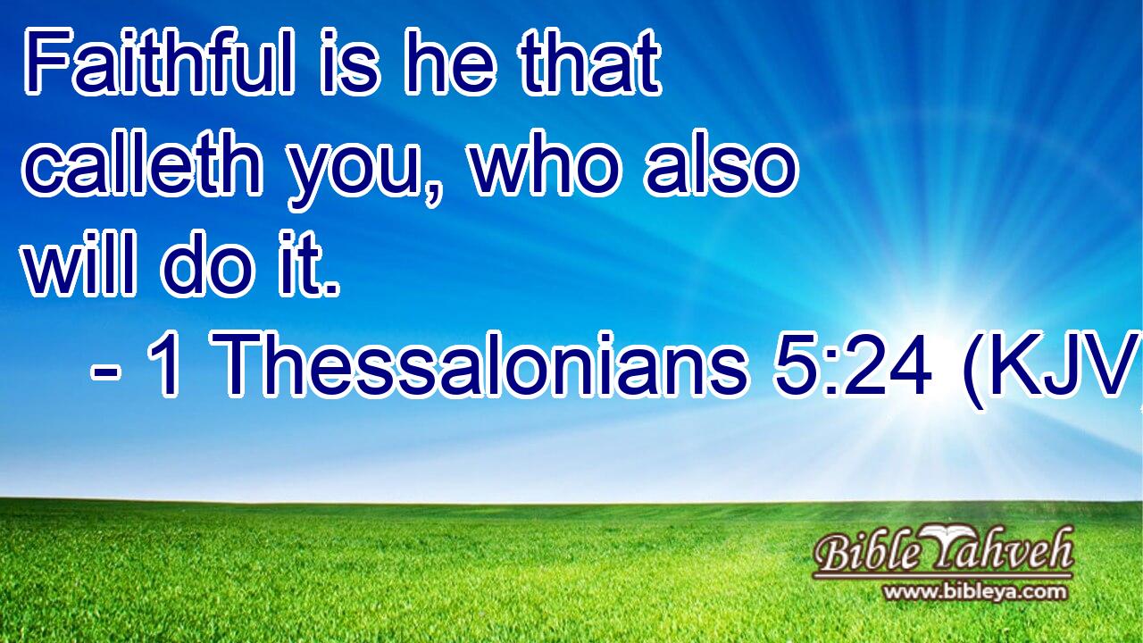 1 Thessalonians 5:24 (Kjv) - Faithful Is He That Calleth You, Who A...