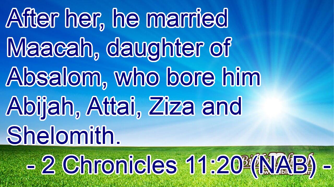 After her, he married Maacah, daughter of Absalom, who bore him Abijah, Attai, Ziza and Shelomith.