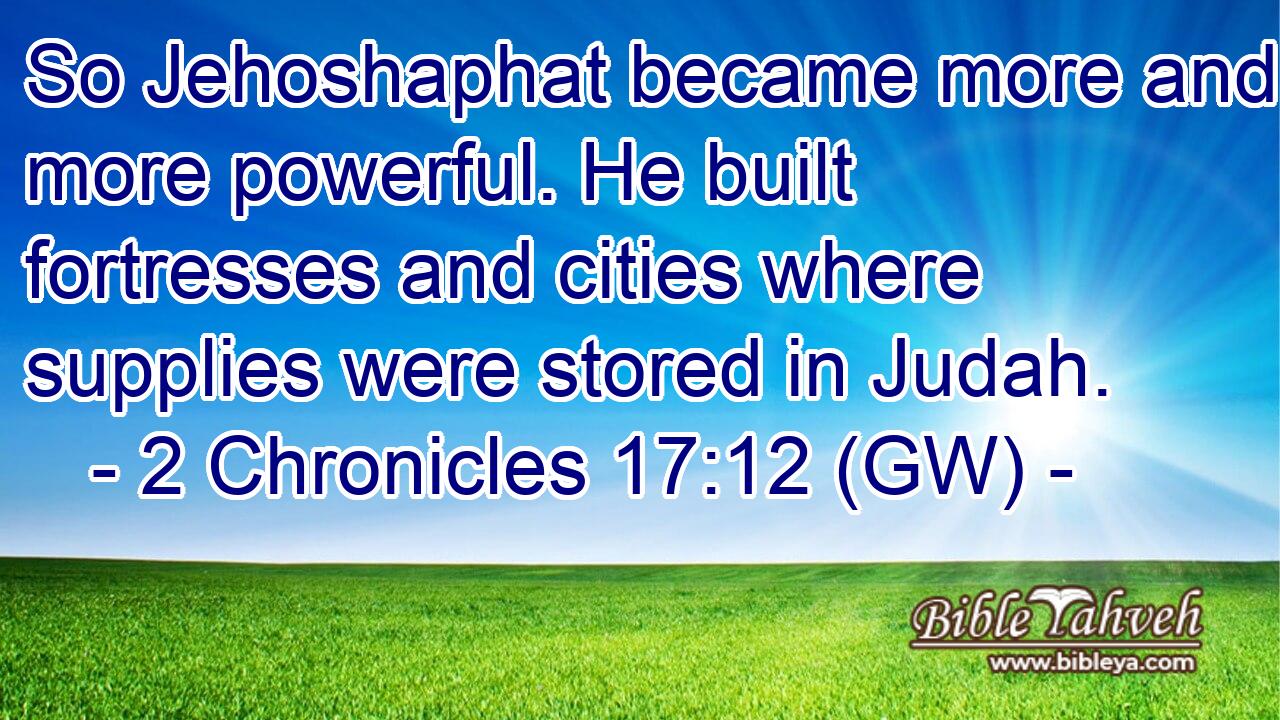  So Jehoshaphat became more and more powerful. He built fortresses and cities where supplies were stored in Judah.