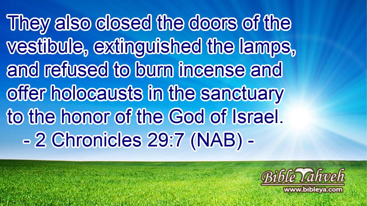  They also closed the doors of the vestibule, extinguished the lamps, and refused to burn incense and offer holocausts in the sanctuary to the honor of the God of Israel.