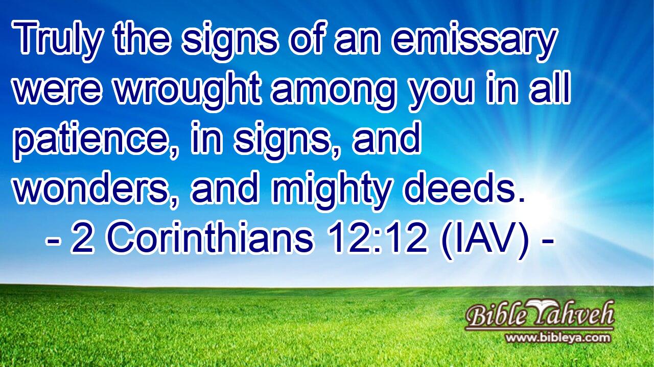 2 Corinthians 12:12 (iav) - Truly the signs of an emissary were wr...