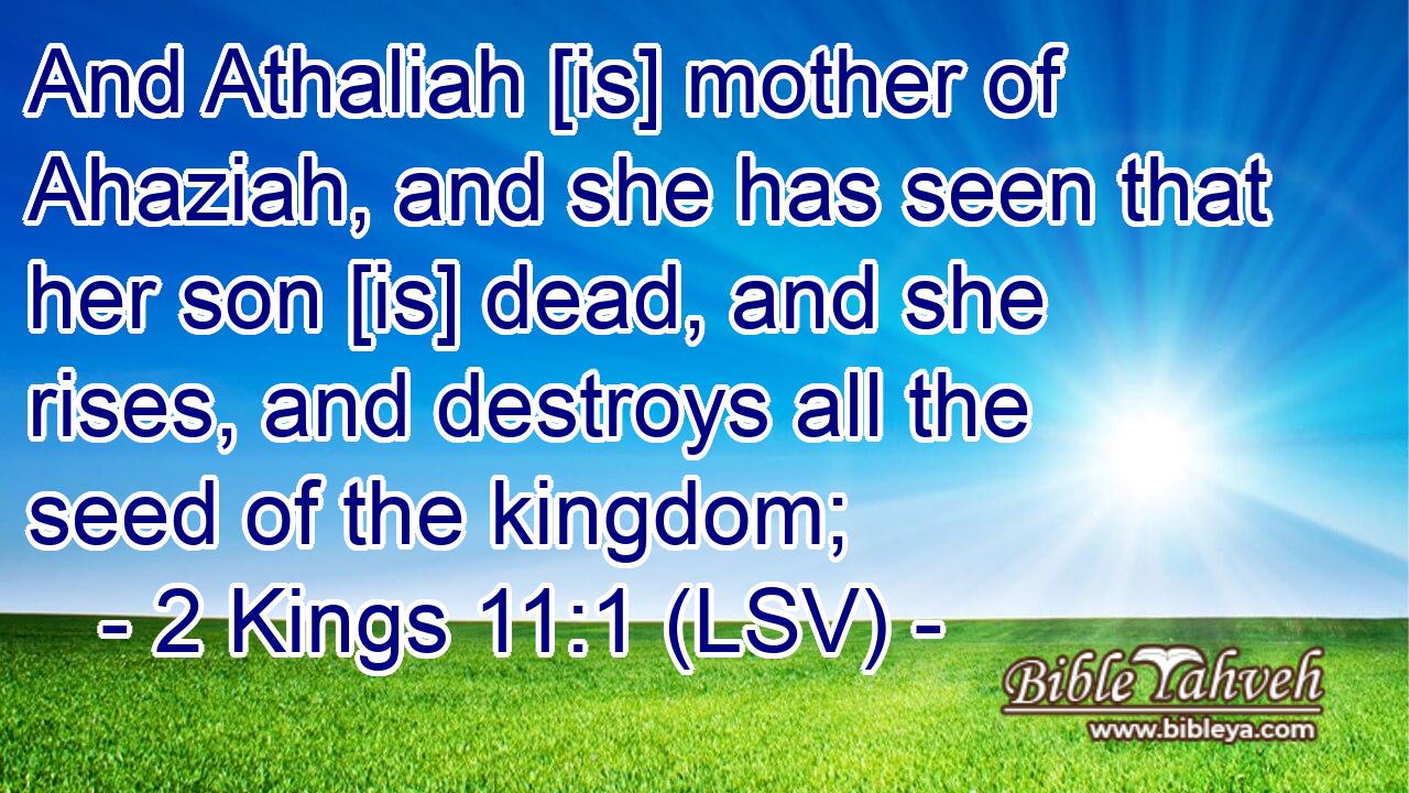 2 Kings 11:1 (lsv) - And Athaliah [is] mother of Ahaziah, and she h...