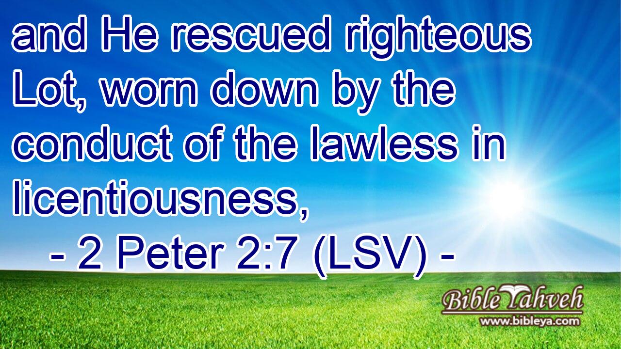 and He rescued righteous Lot, worn down by the conduct of the lawless in licentiousness,