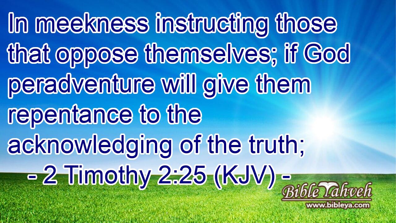 2 Timothy 2:25 (Kjv) - In Meekness Instructing Those That Oppose Th...