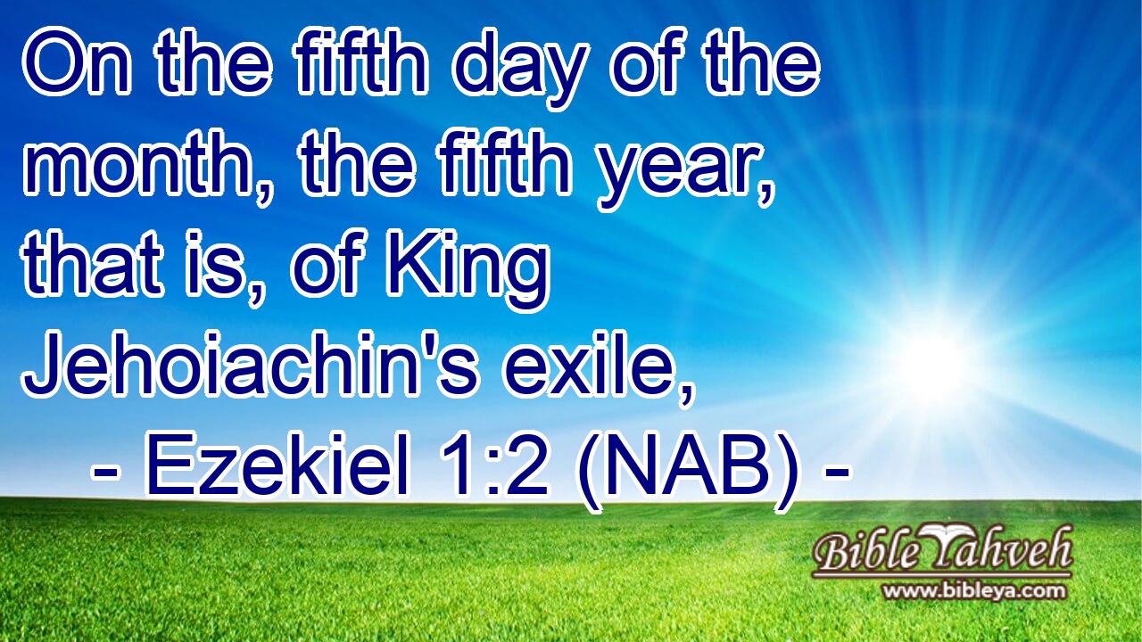 Ezekiel 1:2 (nab) - On the fifth day of the month, the fifth year,...