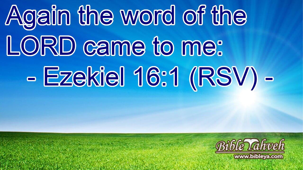 Ezekiel 16:1 (Rsv) - Again The Word Of The Lord Came To Me:...