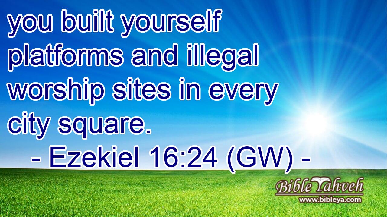  you built yourself platforms and illegal worship sites in every city square.