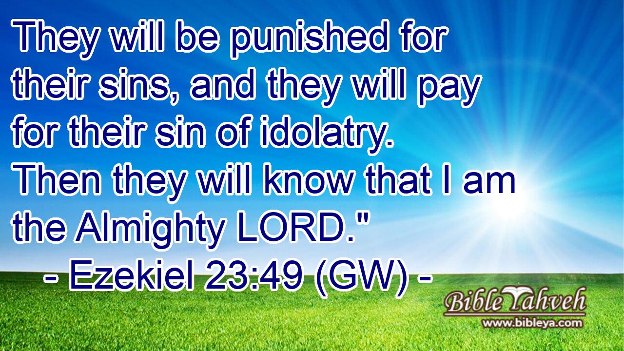  They will be punished for their sins, and they will pay for their sin of idolatry. Then they will know that I am the Almighty LORD.