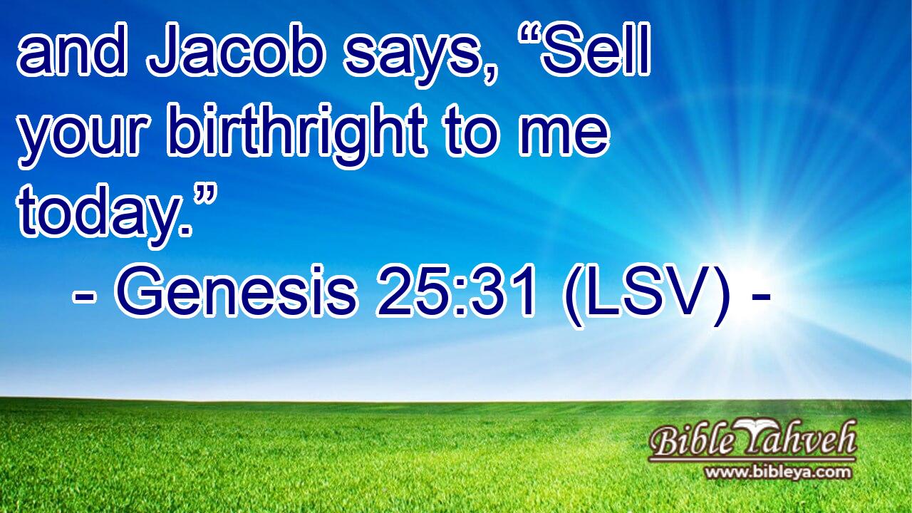 and Jacob says, “Sell your birthright to me today.”
