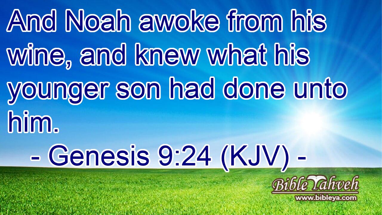 And Noah awoke from his wine, and knew what his younger son had done unto him.