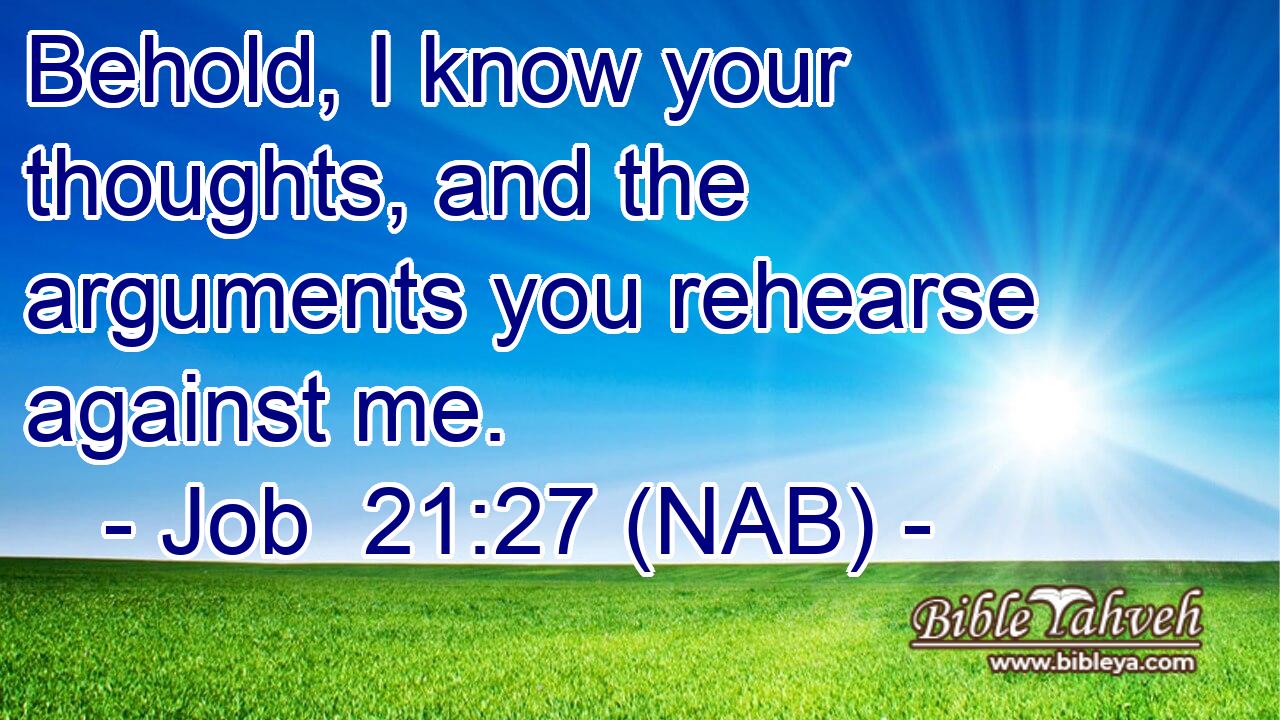  Behold, I know your thoughts, and the arguments you rehearse against me.