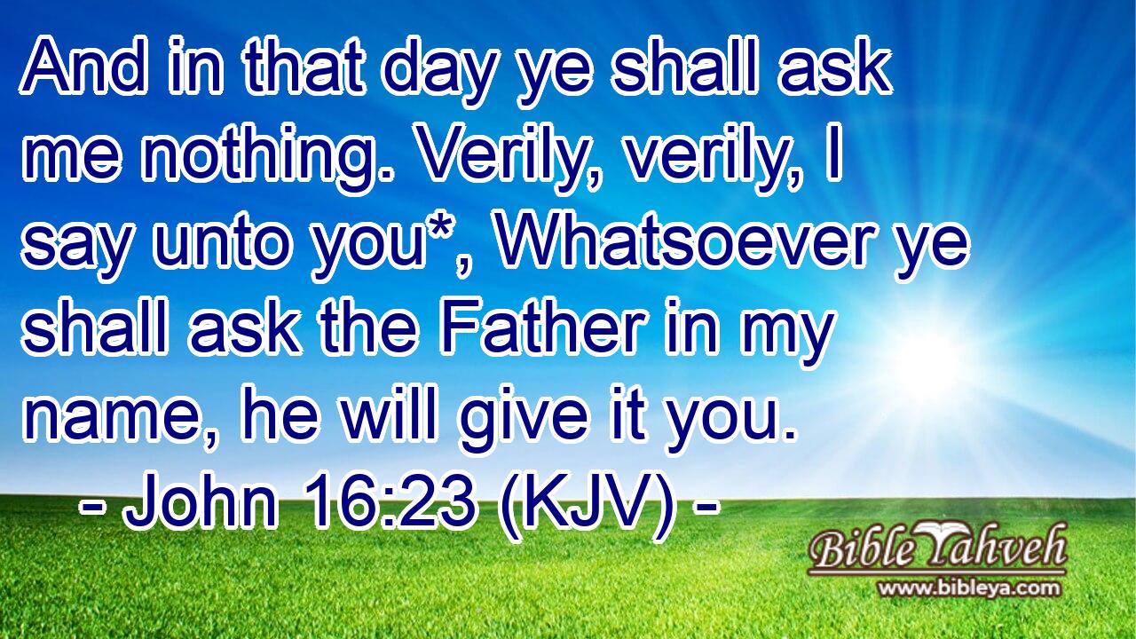 John 16 23 Kjv And In That Day Ye Shall Ask Me Nothing Verily