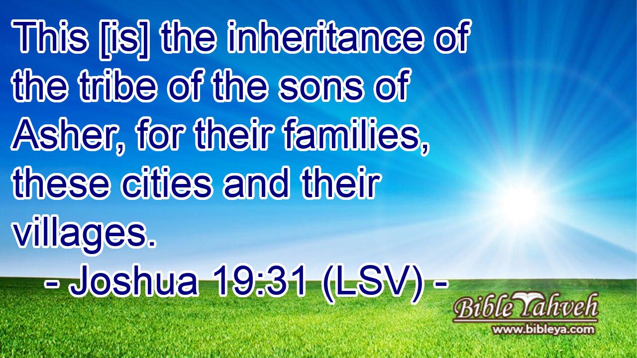 This [is] the inheritance of the tribe of the sons of Asher, for their families, these cities and their villages.