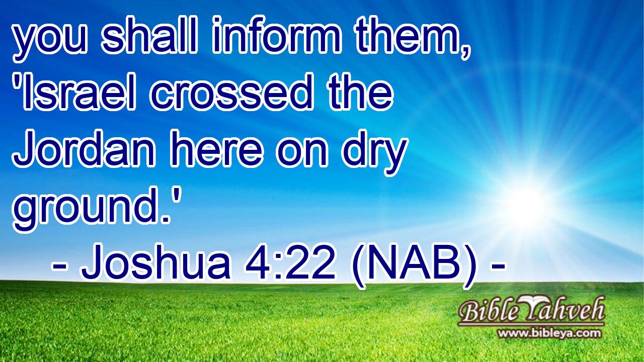  you shall inform them, 'Israel crossed the Jordan here on dry ground.'