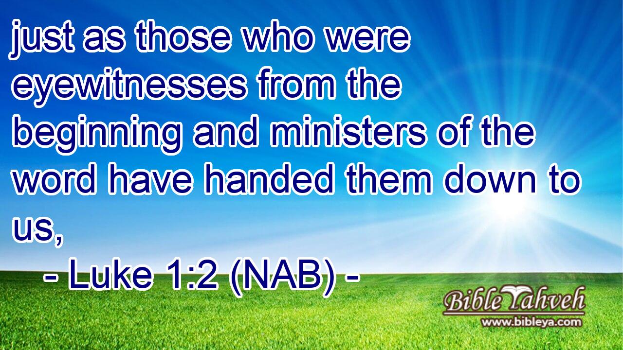  just as those who were eyewitnesses from the beginning and ministers of the word have handed them down to us,