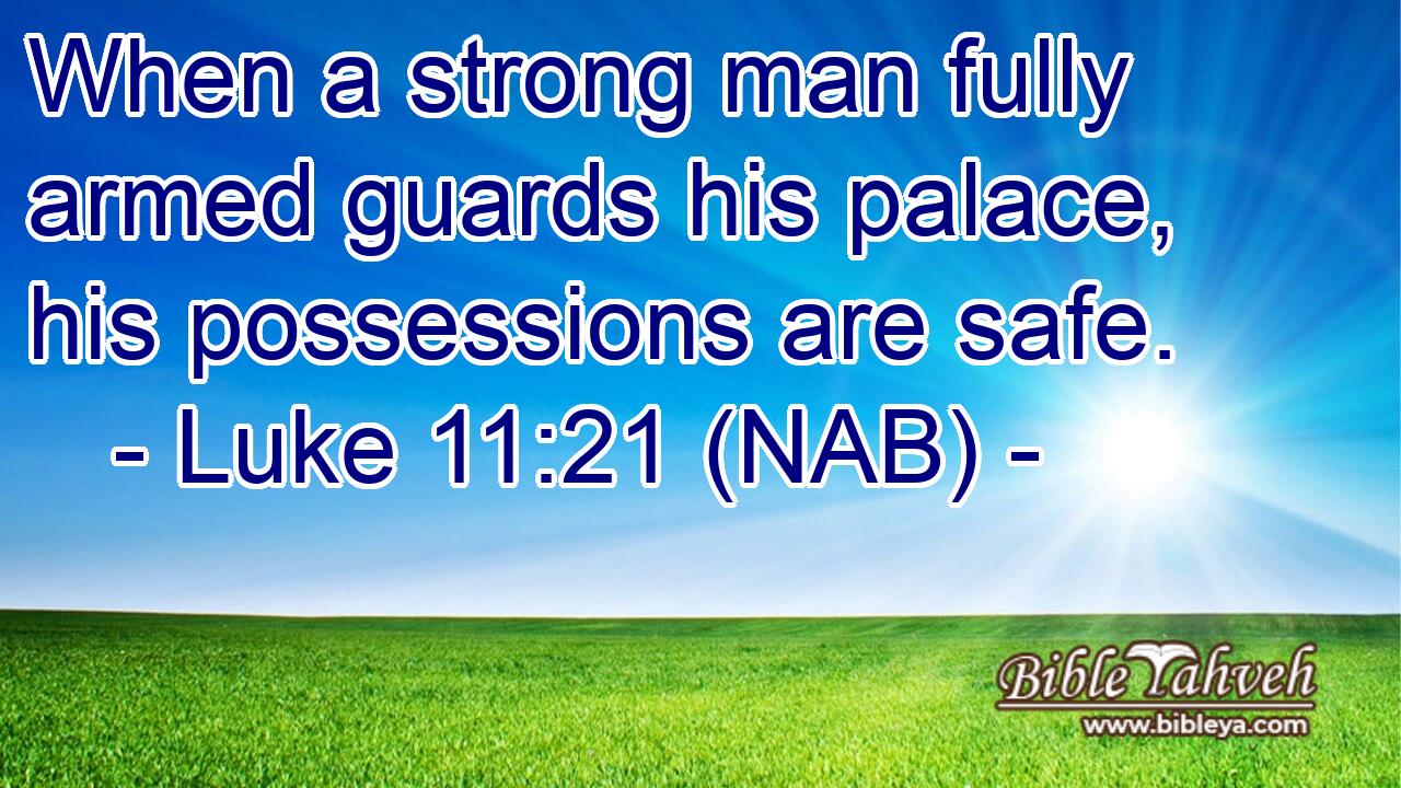  When a strong man fully armed guards his palace, his possessions are safe.