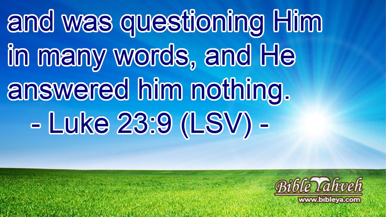 and was questioning Him in many words, and He answered him nothing.