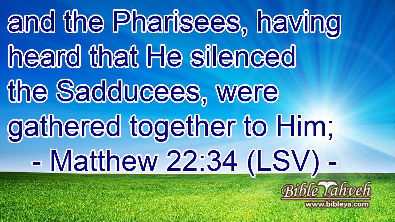 and the Pharisees, having heard that He silenced the Sadducees, were gathered together to Him;