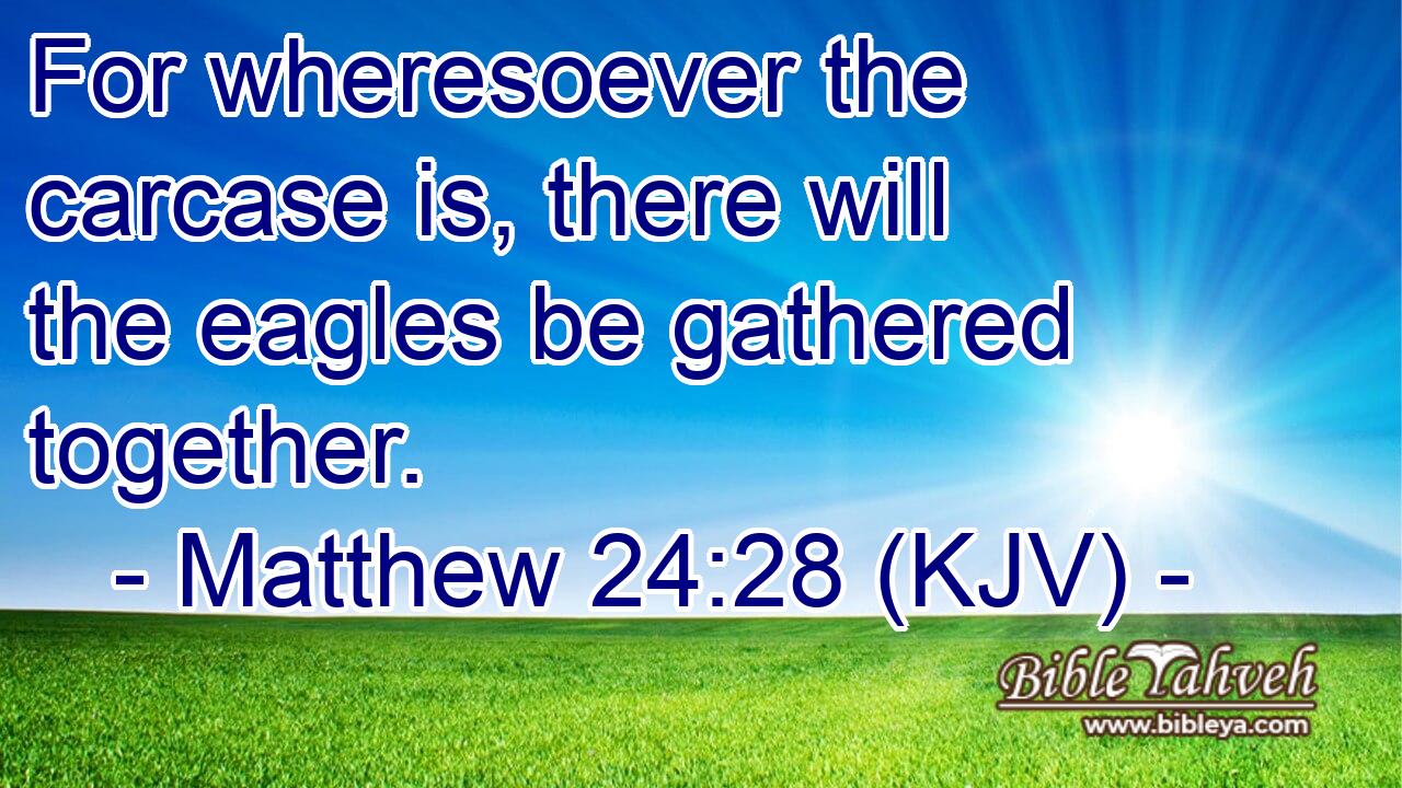 Matthew 24:28 (Kjv) - For Wheresoever The Carcase Is, There Will Th...