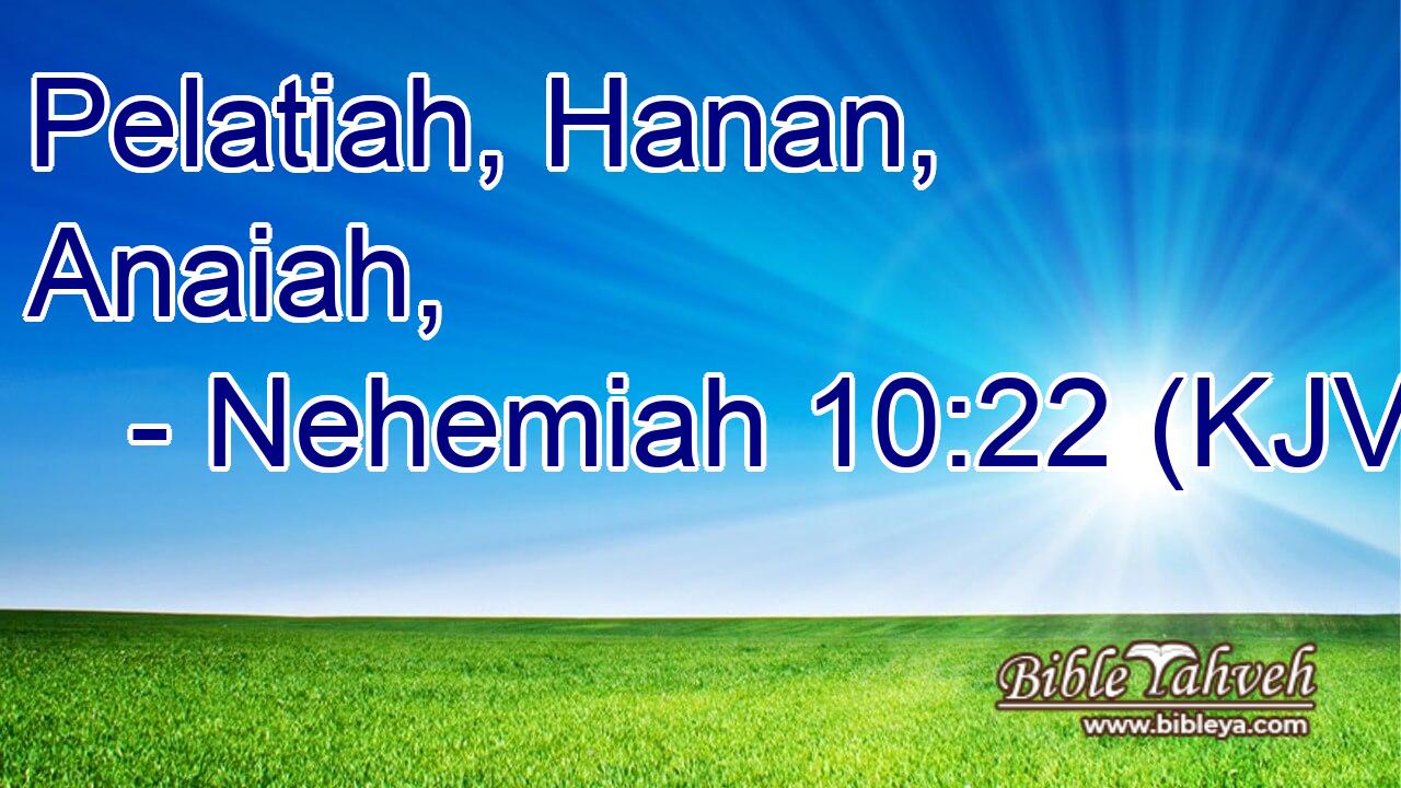 Nehemiah 10:22 (Kjv) - Pelatiah, Hanan, Anaiah,...