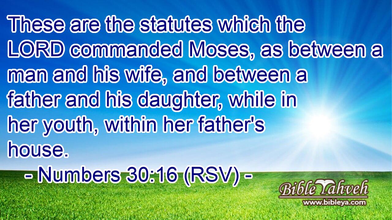 These are the statutes which the LORD commanded Moses, as between a man and his wife, and between a father and his daughter, while in her youth, within her father's house.
