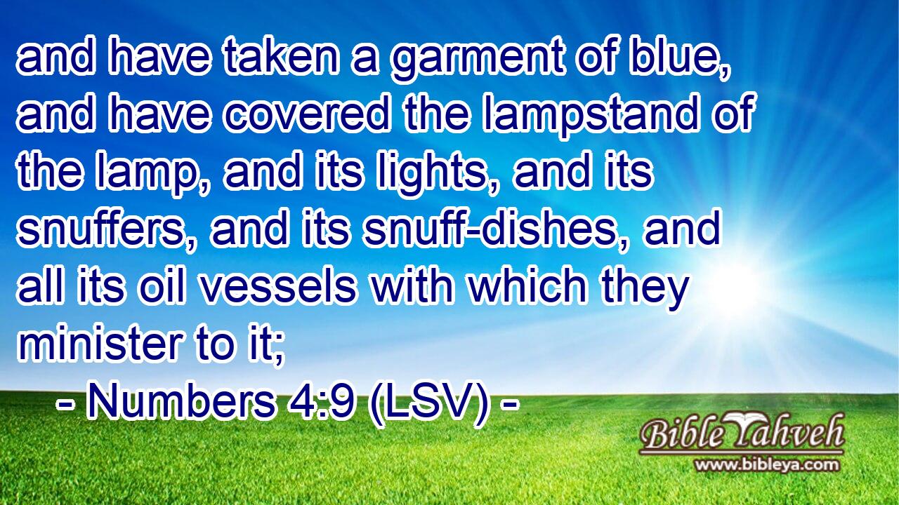 and have taken a garment of blue, and have covered the lampstand of the lamp, and its lights, and its snuffers, and its snuff-dishes, and all its oil vessels with which they minister to it;