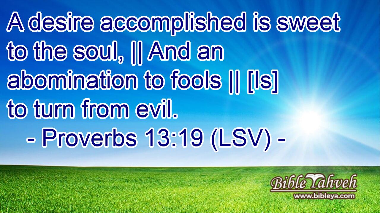 Proverbs 13:19 (Lsv) - A Desire Accomplished Is Sweet To The Soul, ...