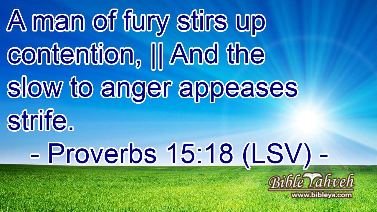 Proverbs 15:18 (Lsv) - A Man Of Fury Stirs Up Contention, || And Th...