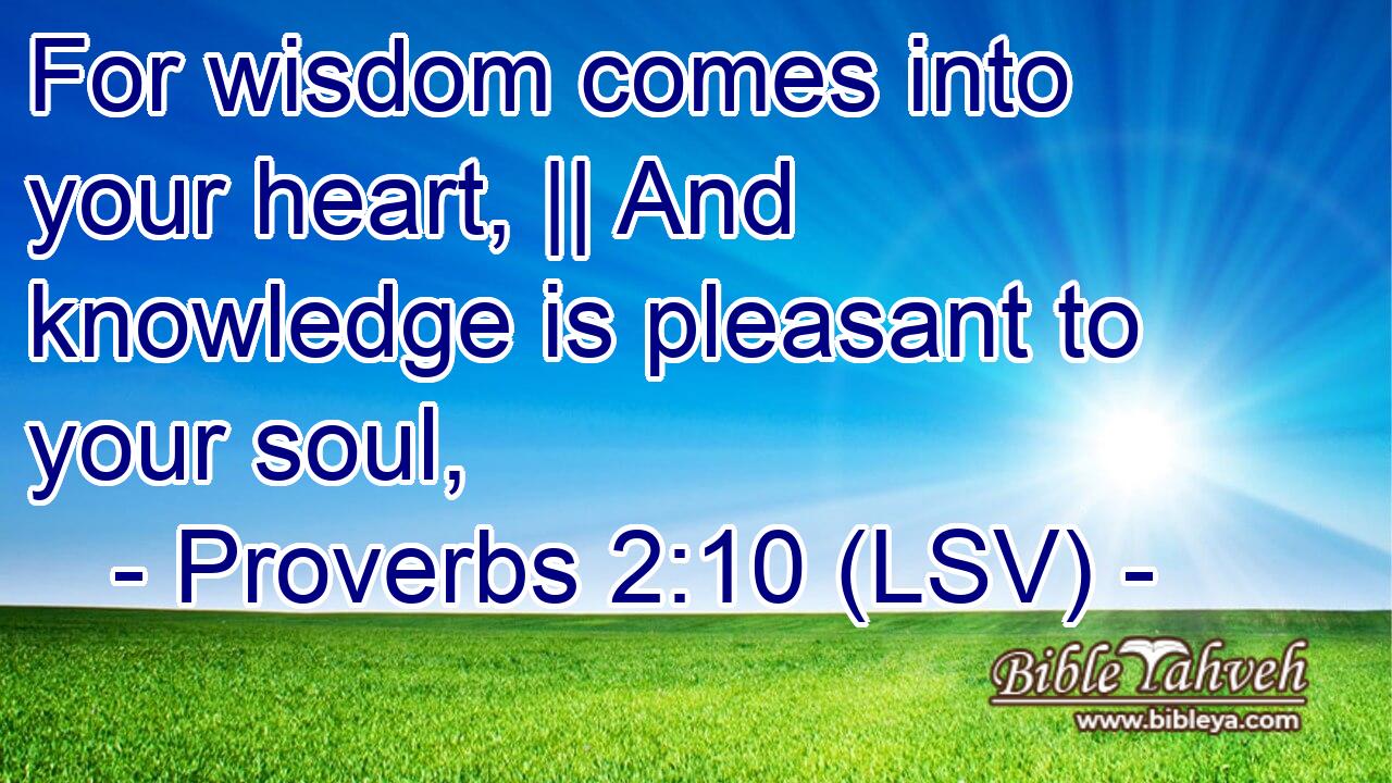 Proverbs 2:10 (Lsv) - For Wisdom Comes Into Your Heart, || And Know...