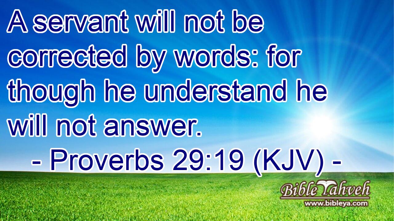 A servant will not be corrected by words: for though he understand he will not answer.