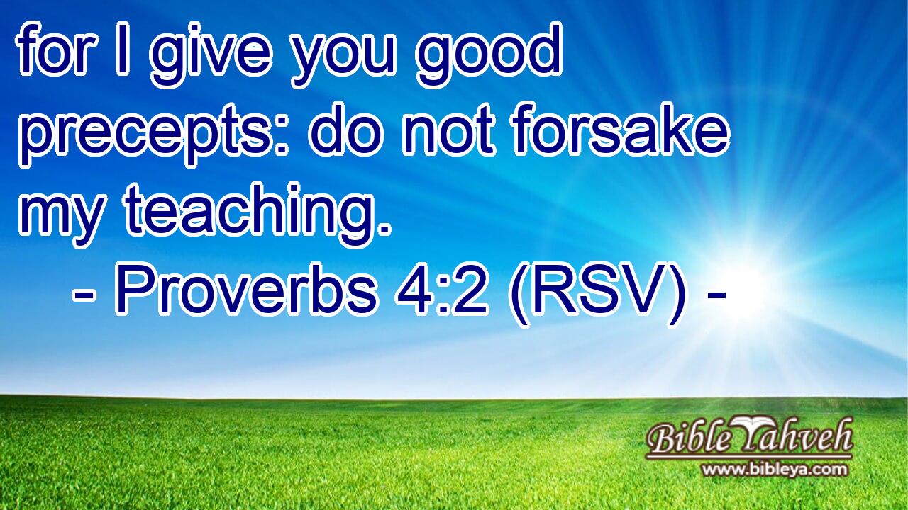 for I give you good precepts: do not forsake my teaching.