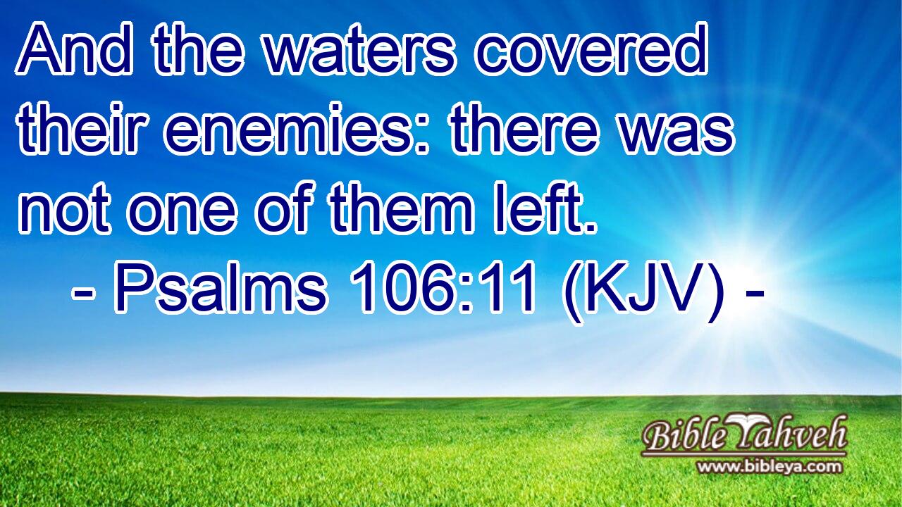 And the waters covered their enemies: there was not one of them left.