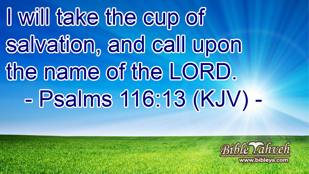 Psalms 116:13 (Kjv) - I Will Take The Cup Of Salvation, And Call Up...