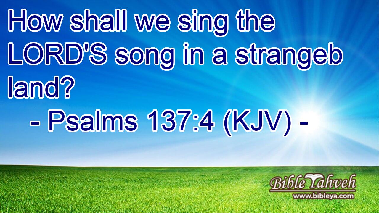 How shall we sing the LORD'S song in a strangeb land?