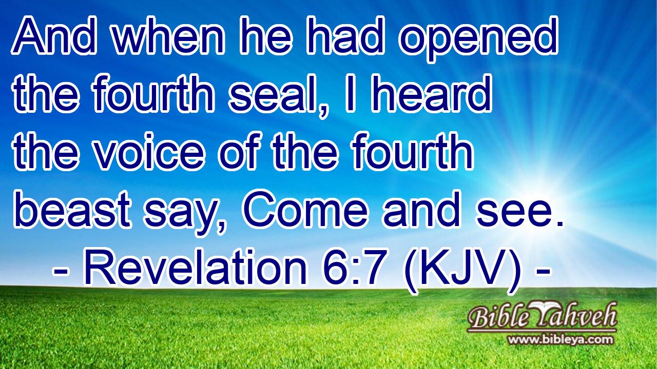 Revelation 6:7 (Kjv) - And When He Had Opened The Fourth Seal, I He...